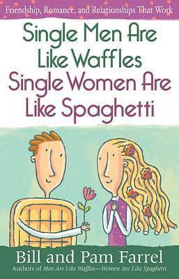 Single Men Are Like Waffles—Single Women Are Like Spaghetti by Bill Farrel, Bill Farrel, Pam Farrell