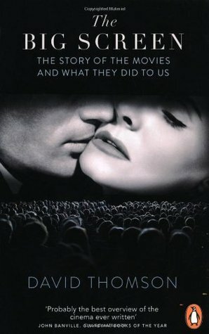 The Big Screen: The Story of the Movies and What They Did to Us by David Thomson