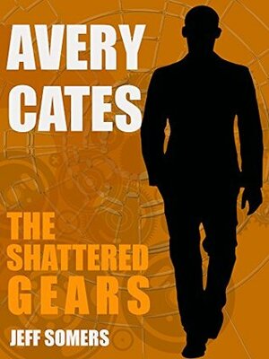 Avery Cates: The Shattered Gears by Jeff Somers
