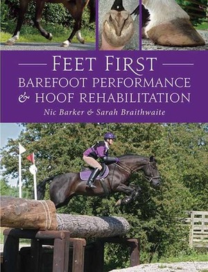 Feet First: Barefoot Performance and Hoof Rehabilitation by Nic Barker, Sarah Braithwaite