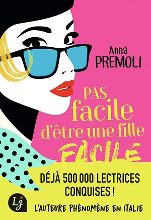 Pas facile d'être une fille facile by Anna Premoli