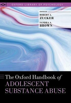 The Oxford Handbook of Adolescent Substance Abuse by 