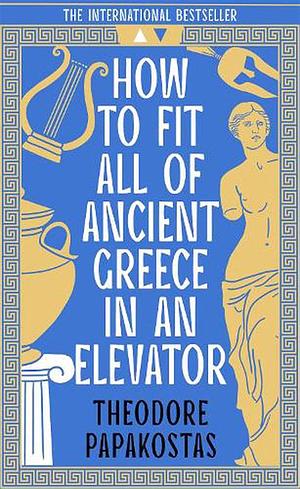 How to Fit All of Ancient Greece in an Elevator by Theodore Papakostas