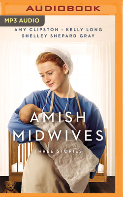 Amish Midwives: Three Stories by Amy Clipston, Kelly Long, Shelley Shepard Gray