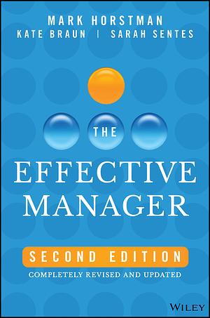 The Effective Manager Completely Revised and Updated by Kate Braun, Sarah Sentes, Mark Horstman