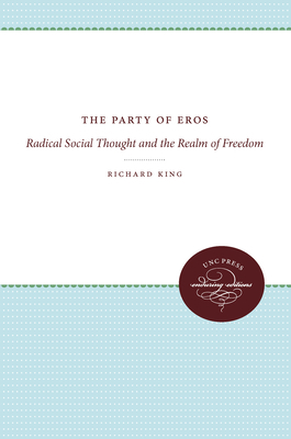 The Party of Eros: Radical Social Thought and the Realm of Freedom by Richard King