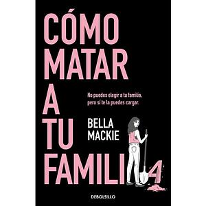 Cómo matar a tu familia by Bella Mackie, Laura Vidal Sanz