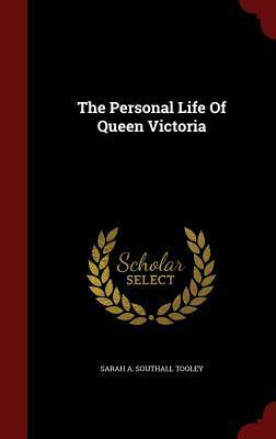 The Personal Life of Queen Victoria by Sarah A. Southall Tooley
