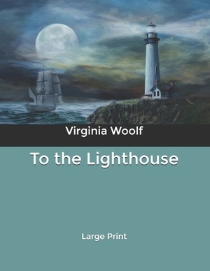 To the Lighthouse: Large Print by Virginia Woolf