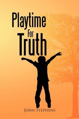 Playtime for Truth by John Stephens