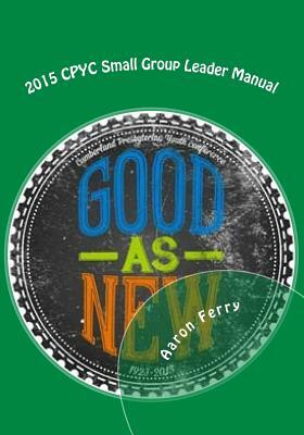 2015 CPYC Small Group Leader Manual by Aaron Ferry
