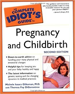 The Complete Idiot's Guide to Pregnancy & Childbirth by Michele Isaacs Gliksman, Theresa Foy DiGeronimo