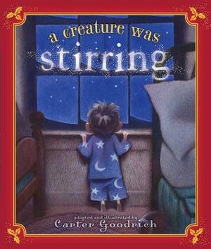 A Creature Was Stirring: One Boy's Night Before Christmas by Carter Goodrich