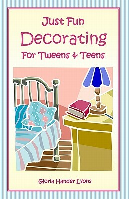 Just Fun Decorating For Tweens & Teens by Gloria Hander Lyons