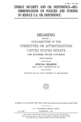 Energy security and oil dependence: recommendations on policies and funding to reduce U.S. oil dependence by Committee on Appropriations (senate), United States Congress, United States Senate