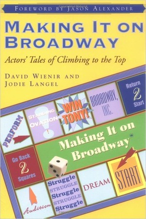 Making It on Broadway: Actors' Tales of Climbing to the Top by Jason Alexander, David Wienir, Jodie Langel