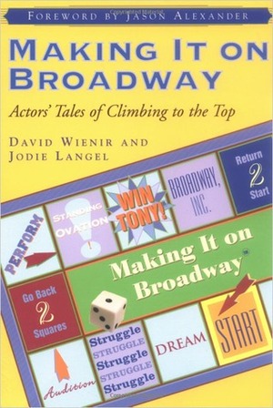 Making It on Broadway: Actors' Tales of Climbing to the Top by David Wienir, Jason Alexander, Jodie Langel