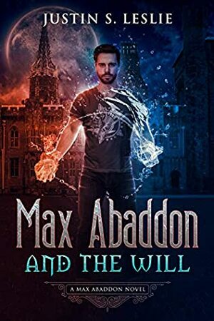 MAX ABADDON AND THE WILL: A Max Abaddon Urban Fantasy Novel by Justin Leslie