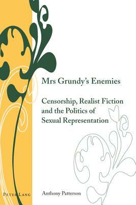 Mrs Grundy's Enemies: Censorship, Realist Fiction and the Politics of Sexual Representation by Anthony Patterson