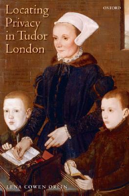 Locating Privacy in Tudor London by Lena Cowen Orlin