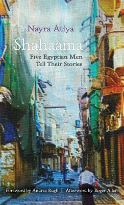 Shahaama: Five Egyptian Men Tell Their Stories by Nayra Atiya