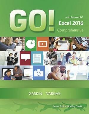 Go! with Microsoft Excel 2016 Comprehensive by Shelley Gaskin, Alicia Vargas