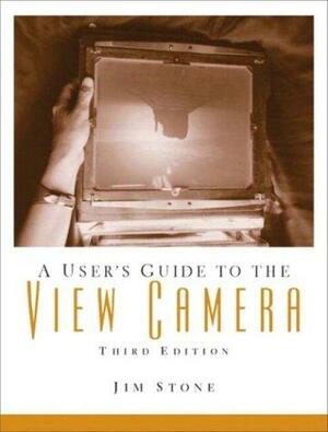 A User's Guide to the View Camera by Jim Stone