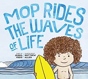 Mop Rides the Waves of Life: A Story of Mindfulness and Surfing by Matt Allen, Jaimal Yogis