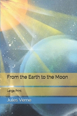 From the Earth to the Moon: Large Print by Jules Verne