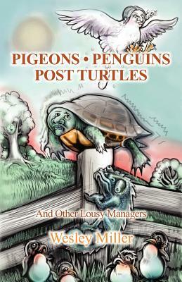 Pigeons Penguins Post Turtles: And Other Lousy Managers by Wesley Miller