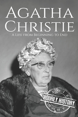 Agatha Christie: A Life from Beginning to End by Hourly History