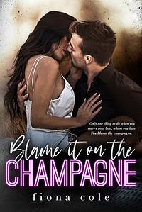 Blame it on the Champagne by Fiona Cole