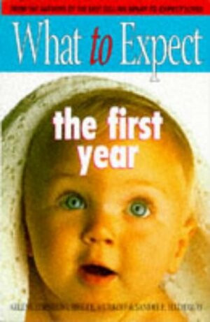 What To Expect The First Year by Arlene Eisenberg, Heidi Murkoff, Sandee Hathaway