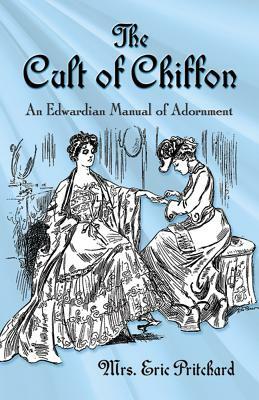 The Cult of Chiffon: An Edwardian Manual of Adornment by Marian Elizabeth Pritchard