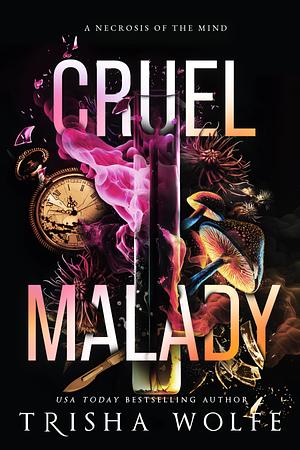 Cruel Malady: A Necrosis of the Mind by Trisha Wolfe