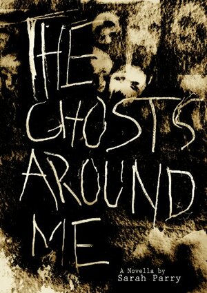 The Ghosts Around Me by Sarah Parry