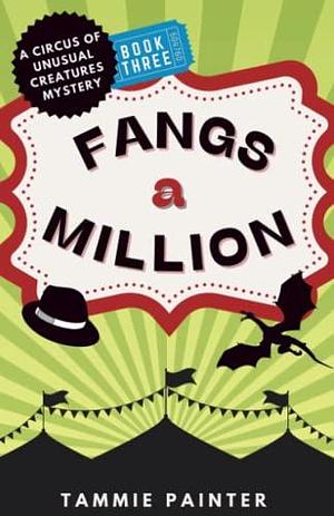 Fangs a Million: A Circus of Unusual Creatures Mystery by Tammie Painter, Tammie Painter