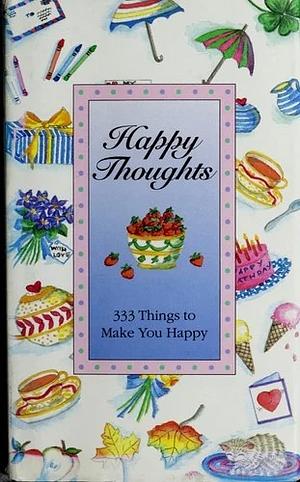 Happy Thoughts: Three Hundred Thirty Three Things to Make You Happy by Suzanne Beilenson, Lisa Berman