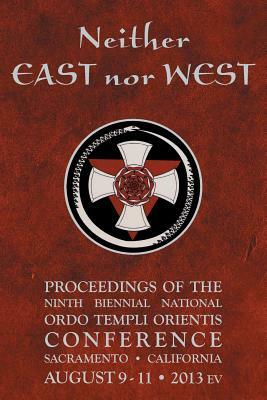 Neither East nor West: Proceedings of the Ninth Biennial National Ordo Templi Orientis Conference by Ordo Templi Orientis