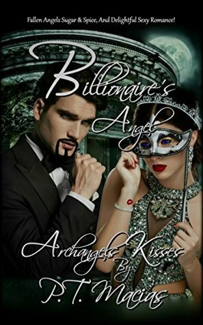 Billionaire's Angel: Fallen Angels Sugar & Spice, And Delightful Sexy Romance! (Archangels Kisses Book 1) by P.T. Macias