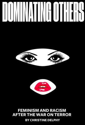 Separate and Dominate: Feminism and Racism After the War on Terror by Christine Delphy