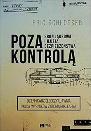 Poza kontrolą. Broń jądrowa i iluzja bezpieczeństwa by Eric Schlosser