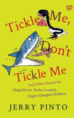 Tickle Me, Don't Tickle Me: And Other Poems for Magnificent, Turbo-Loaded, Triple-Charged Children by Jerry Pinto