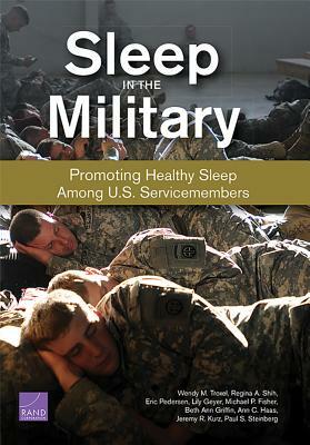 Sleep in the Military: Promoting Healthy Sleep Among U.S. Servicemembers by Wendy M. Troxel, Regina A. Shih, Eric Pedersen