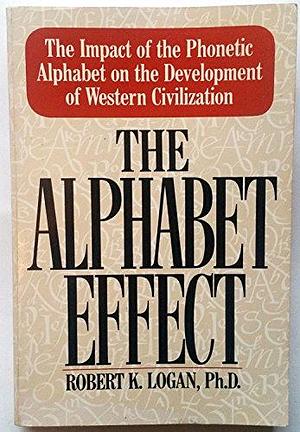 The Alphabet Effect: The Impact of the Phonetic Alphabet on the Development of Western Civilization by Robert K. Logan