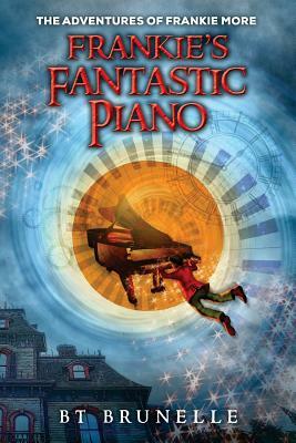 The Adventures of Frankie More: Frankie's Fantastic Piano by B. T. Brunelle