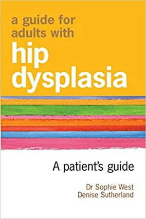 A Guide for Adults with Hip Dysplasia by Denise Sutherland, Sophie West