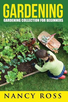 Gardening Collection: Gardening Collection For Beginners by Nancy Ross