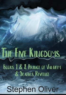 Prince of Valheim & Death's Revenge - The Five Kingdoms Series: Volume 1: Prince of Valheim & Death's Revenge: Books 1 & 2 by Stephen Oliver
