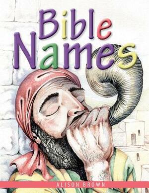 Bible Names: Presenting Gospel Truths to Little Children Using Bible Names and Their Meanings by Alison Brown